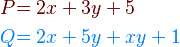 \begin{align}
 \color{Brown} P &\color{Brown}{= 2x + 3y + 5} \\
 \color{RoyalBlue} Q &\color{RoyalBlue}{= 2x + 5y + xy + 1}
\end{align}