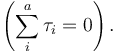 \left(\sum_i^a \tau_i = 0\right).