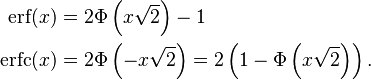 \begin{align}
\operatorname{erf}(x)  &= 2 \Phi \left ( x \sqrt{2} \right ) - 1 \\
\operatorname{erfc}(x) &= 2 \Phi \left ( - x \sqrt{2} \right )=2\left(1-\Phi \left ( x \sqrt{2} \right)\right).
\end{align}