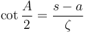 \cot{ \frac{A}{2 }} = \frac{s-a}{\zeta }