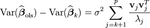  \operatorname{Var}(\widehat{\boldsymbol{\beta}}_\mathrm{ols}) - \operatorname{Var}(\widehat{\boldsymbol{\beta}}_{k}) = \sigma^2 \sideset{}{}\sum_{j = k+1}^{p}\frac{\mathbf{v}_j\mathbf{v}_j^{T}}{\lambda_j} 