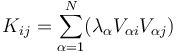  K_{ij}=\sum_{\alpha = 1}^{N}(\lambda_{\alpha } V_{\alpha i} V_{\alpha j}) \,\!