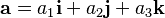 \mathbf{a} = a_1 \mathbf{i} + a_2 \mathbf{j} + a_3 \mathbf{k}