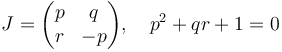 J = \begin{pmatrix}p & q \\ r & -p \end{pmatrix}, \quad p^2 + qr + 1 = 0