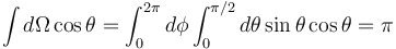 \int d\Omega \cos\theta = \int_0^{2\pi}d\phi \int_0^{\pi/2}d\theta\sin\theta\cos\theta = \pi