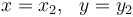  x=x_2, \ \ y=y_2 \ \ 