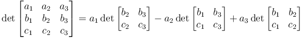 \det \begin{bmatrix}
a_1 & a_2 & a_3 \\
b_1 & b_2 & b_3 \\
c_1 & c_2 & c_3
\end{bmatrix} = a_1 \det \begin{bmatrix}
b_2 & b_3 \\
c_2 & c_3\end{bmatrix}- a_2 \det \begin{bmatrix}
b_1 & b_3 \\
c_1 & c_3\end{bmatrix}+ a_3 \det \begin{bmatrix}
b_1 & b_2 \\
c_1 & c_2\end{bmatrix} 