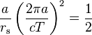  \frac{a}{r_\mathrm{s}} \left( \frac{2 \pi a}{c T} \right)^2 = \frac{1}{2} 