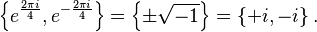 \left\{e^{\frac{2 \pi i}{4}},e^{-\frac{2 \pi i}{4}}\right\}=\left\{\pm\sqrt{-1} \right\}=\left\{+i, -i \right\}.