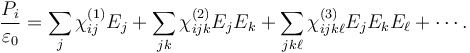  \frac{P_i}{\varepsilon_0} = \sum_j  \chi^{(1)}_{ij} E_j  +  \sum_{jk} \chi_{ijk}^{(2)} E_j E_k + \sum_{jk\ell} \chi_{ijk\ell}^{(3)} E_j E_k E_\ell  + \cdots. \!