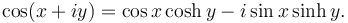 \cos(x + iy) = \cos x \cosh y - i \sin x \sinh y.\,