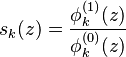 s_k(z) = \frac{\phi_k^{(1)}(z)}{\phi_k^{(0)}(z)}