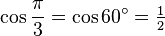 \cos\frac{\pi}{3}=\cos 60^\circ=\tfrac{1}{2}\,