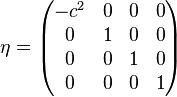 \eta = \begin{pmatrix}-c^2&0&0&0\\0&1&0&0\\0&0&1&0\\0&0&0&1\end{pmatrix}