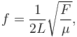  f=\frac{1}{2L}\sqrt{\frac{F}{\mu}}, 