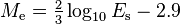 M_\mathrm{e} =  \textstyle{\frac{2}{3}}\log_{10}E_\mathrm{s}-2.9