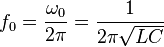 f_0 =  {  \omega_0 \over  2 \pi}  = {1 \over {2 \pi \sqrt{LC}}} 