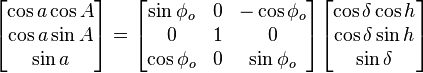 \begin{bmatrix}
 \cos a \cos A\\
 \cos a \sin A\\
 \sin a
\end{bmatrix} = \begin{bmatrix}
 \sin\phi_o & 0 & -\cos\phi_o \\
 0 & 1 & 0\\
 \cos\phi_o & 0 & \sin\phi_o
\end{bmatrix}\begin{bmatrix}
 \cos\delta\cos h\\
 \cos\delta\sin h\\
 \sin\delta
\end{bmatrix}