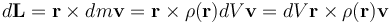 d\mathbf{L} = \mathbf{r}\times dm \mathbf{v} = \mathbf{r}\times \rho(\mathbf{r}) dV \mathbf{v} = dV \mathbf{r}\times \rho(\mathbf{r}) \mathbf{v}