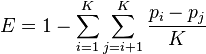  E = 1 - \sum_{ i = 1 }^K \sum_{ j = i + 1 }^K \frac{ p_i - p_j }{ K } 