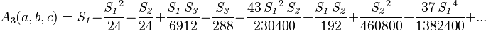 
A_3(a,b,c) = {\it S_1}-{{{\it S_1}^2}\over{24}}-{{{\it S_2}}\over{24}} +{{{\it S_1}\,{\it S_3}}\over{6912}}-{{{\it S_3}}\over{288}}-{{43\,{\it S_1}^2\,{\it S_2}}\over{230400
 }}+{{{\it S_1}\,{\it S_2}}\over{192}}+{{
  {\it S_2}^2}\over{460800}}+{{37\,
 {\it S_1}^4}\over{1382400}}+ ...
