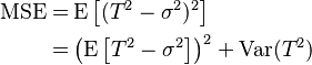 \begin{align}\operatorname{MSE} = & \operatorname{E}\left[(T^2 - \sigma^2)^2\right] \\
= & \left(\operatorname{E}\left[T^2 - \sigma^2\right]\right)^2 + \operatorname{Var}(T^2)\end{align}