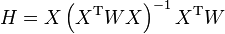 H = X \left(X^{\rm T} W X \right)^{-1}X^{\rm T} W 