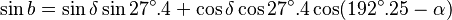 \sin b = \sin\delta \sin 27^\circ.4 + \cos\delta \cos 27^\circ.4 \cos (192^\circ.25 - \alpha)