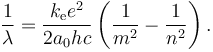 \frac{1}{\lambda} = \frac{k_{\mathrm{e}}e^2}{2 a_0 h c}\left(\frac{1}{m^2}-\frac{1}{n^2}\right).