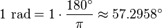 1 \text{ rad} = 1 \cdot \frac {180^\circ} {\pi} \approx 57.2958^\circ 