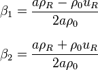 
\begin{align}
\beta_1 & = \frac{a \rho_R - \rho_0 u_R}{2a\rho_0} \\[8pt]
\beta_2 & = \frac{a \rho_R + \rho_0 u_R}{2a\rho_0}
\end{align}
