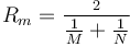 R_m=\frac{{}_{2}}{\frac{1}{M}+\frac{1}{N}}\,\!