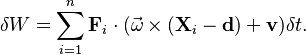  \delta W =  \sum_{i=1}^n \mathbf{F}_i\cdot (\vec{\omega}\times(\mathbf{X}_i -\mathbf{d}) + \mathbf{v})\delta t. 