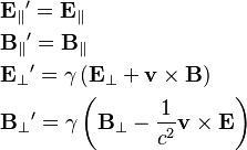 \begin{align} 
& \mathbf {{E}_{\parallel}}' = \mathbf {{E}_{\parallel}}\\
& \mathbf {{B}_{\parallel}}' = \mathbf {{B}_{\parallel}}\\
& \mathbf {{E}_{\bot}}'= \gamma \left( \mathbf {E}_{\bot} + \mathbf{ v} \times \mathbf {B} \right) \\
& \mathbf {{B}_{\bot}}'= \gamma \left( \mathbf {B}_{\bot} -\frac{1}{c^2} \mathbf{ v} \times \mathbf {E} \right) 
\end{align}