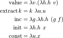 \begin{align}
\operatorname{value} &= \lambda v.(\lambda h.h\ v) \\
\operatorname{extract} k &= k\ \lambda u.u \\
\operatorname{inc} &= \lambda g.\lambda h.h\ (g\ f) \\
\operatorname{init} &= \lambda h.h\ x \\
\operatorname{const} &= \lambda u.x 
\end{align}