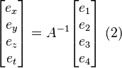 
\begin{bmatrix}
e_x \\ e_y \\ e_z \\ e_t
\end{bmatrix} = 
A^{-1}
\begin{bmatrix}
e_1 \\ e_2 \\ e_3 \\ e_4
\end{bmatrix} \ (2)