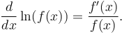 \frac{d}{dx} \ln(f(x)) = \frac{f'(x)}{f(x)}.