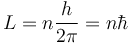 L = n\frac{h}{2\pi}=n\hbar