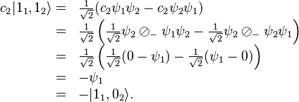 \begin{array}{rl}c_2|1_1,1_2\rangle=&\frac{1}{\sqrt{2}}(c_2\psi_1\psi_2-c_2\psi_2\psi_1)\\=&\frac{1}{\sqrt{2}}\left(\frac{1}{\sqrt{2}}\psi_2\oslash_-\psi_1\psi_2-\frac{1}{\sqrt{2}}\psi_2\oslash_-\psi_2\psi_1\right)\\=&\frac{1}{\sqrt{2}}\left(\frac{1}{\sqrt{2}}(0-\psi_1)-\frac{1}{\sqrt{2}}(\psi_1-0)\right)\\=&-\psi_1\\=&-|1_1,0_2\rangle.\end{array}