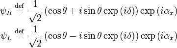 \begin{align}
  \psi_R ~&\stackrel{\mathrm{def}}{=}~ \frac{1}{\sqrt{2}} \left( \cos\theta + i\sin\theta \exp \left( i \delta \right) \right) \exp \left( i \alpha_x \right) \\
  \psi_L ~&\stackrel{\mathrm{def}}{=}~ \frac{1}{\sqrt{2}} \left( \cos\theta - i\sin\theta \exp \left( i \delta \right) \right) \exp \left( i \alpha_x \right)
\end{align}