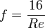 f= \frac{16}{Re} 