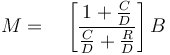  M = \quad \left \lbrack \frac{1+\frac{C}{D}}{\frac{C}{D} + \frac{R}{D}} \right \rbrack B 