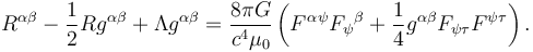 R^{\alpha \beta} - {1 \over 2}R g^{\alpha \beta} +  \Lambda g^{\alpha \beta} = \frac{8 \pi G}{c^4 \mu_0} \left( F^{\alpha}{}^{\psi} F_{\psi}{}^{\beta} + {1 \over 4} g^{\alpha \beta} F_{\psi\tau} F^{\psi\tau}\right).