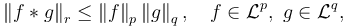 \left\Vert f*g\right\Vert _{r}\le\left\Vert f\right\Vert _{p}\left\Vert g\right\Vert _{q},\quad f\in\mathcal{L}^{p},\ g\in\mathcal{L}^{q},