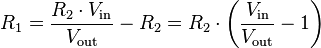 
R_1 = \frac{R_2 \cdot V_\mathrm{in}}{V_\mathrm{out}} - R_2 = R_2 \cdot \left({\frac{V_\mathrm{in}}{V_\mathrm{out}}-1}\right)
