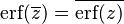 \operatorname{erf} (\overline{z}) = \overline{\operatorname{erf}(z)}  