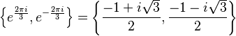 \left\{e^{\frac{2 \pi i}{3}},e^{-\frac{2 \pi i}{3}}\right\}=\left\{ \frac{-1 + i \sqrt{3}}{2}, \frac{-1 - i \sqrt{3}}{2} \right\}