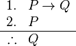 
\begin{array}{rl}
1. & P \to Q \\
2. & P \\
\hline
\therefore & Q
\end{array}
