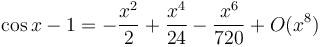 \cos x - 1 = -\frac{x^2}2 + \frac{x^4}{24} - \frac{x^6}{720} + {O}(x^8)\!