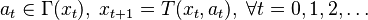  a_{t} \in \Gamma (x_t), \; x_{t+1}=T(x_t,a_t), \; \forall t = 0, 1, 2, \dots 